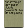 Our Sovereign Lady, Queen Victoria (Volume 3); Her Life and Jubilee door Thomas Archer