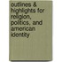 Outlines & Highlights For Religion, Politics, And American Identity