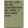 Ph Don; Oder, Ber Die Unsterblichkeit Der Seele, In Drey Gespr Chen by Moses Mendelssohn