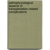 Pathophysiological Aspects Of Transplantation-Related Complications door Sulaiman Al-Hashmi