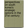 Perspectives on South Korea's Strategic Options in the 21st Century by Sun-Nyung Heo