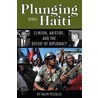 Plunging Into Haiti: Clinton, Aristide, And The Defeat Of Diplomacy door Ralph Pezzullo