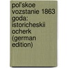 Pol'skoe Vozstanie 1863 Goda: Istoricheskii Ocherk (German Edition) by Alekessvich Sidorov Alekse