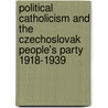 Political Catholicism And The Czechoslovak People's Party 1918-1939 door Milos Trapl