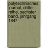 Polytechnisches Journal, Dritte Reihe, Sechster Band, Jahrgang 1847 door Onbekend