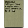 Precarious Balance - Hong Kong Between China and Britain, 1842-1992 by Ming Chan