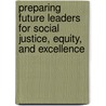 Preparing Future Leaders for Social Justice, Equity, and Excellence by Kathleen M. Brown