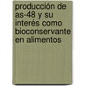 Producción De As-48 Y Su Interés Como Bioconservante En Alimentos by Arantxa Muñoz Pérez Del Pulgar