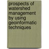 Prospects of Watershed Management by Using Geoinformatic Techniques by Sachin Panhalkar
