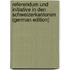 Referendum Und Initiative in Den Schweizerkantonen (German Edition)