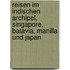Reisen im indischen Archipel, Singapore, Batavia, Manilla und Japan
