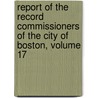 Report of the Record Commissioners of the City of Boston, Volume 17 by Lucy M. Boston