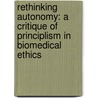 Rethinking Autonomy: A Critique of Principlism in Biomedical Ethics door John W. Traphagan