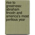 Rise to Greatness: Abraham Lincoln and America's Most Perilous Year