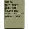 Rise to Greatness: Abraham Lincoln and America's Most Perilous Year door David Von Drehle
