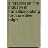 Singaporean Film Industry In Transition:looking For A Creative Edge door Caroline Wong