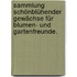 Sammlung schönblühender Gewächse für Blumen- und Gartenfreunde.