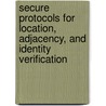 Secure Protocols for Location, Adjacency, and Identity Verification door Arun Saha
