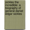 Sickles The Incredible: A Biography Of General Daniel Edgar Sickles door W.A. Swanberg