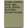 Simple Shelters: Tents, Tipis, Yurts, Domes And Other Ancient Homes door Jonathan Horning