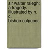 Sir Walter Ralegh: a tragedy. Illustrated by N. C. Bishop-Culpeper. door William John Dixon