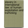 Slavery in International Law: Of Human Exploitation and Trafficking by Jean Allain