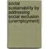 Social Sustainability by addressing Social Exclusion (Unemployment)