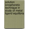 Solution Ionophoretic Technique In Study Of Metal Ligand Equilibria by R.K.P. Singh