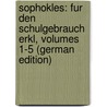 Sophokles: Fur Den Schulgebrauch Erkl, Volumes 1-5 (German Edition) door William Sophocles