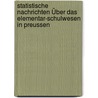 Statistische Nachrichten Über Das Elementar-Schulwesen in Preussen door Kunst U. Volksbildung Prussia Min. FüR. Wiss