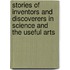 Stories of Inventors and Discoverers in Science and the Useful Arts