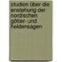 Studien über die Enstehung der nordischen Götter- und Heldensagen