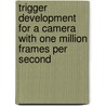 Trigger Development For A Camera With One Million Frames Per Second by Ahmed Ibrahim