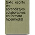 Texto  escrito en aprendizajes colaborativos en formato hipermedial