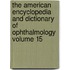 The American Encyclopedia and Dictionary of Ophthalmology Volume 15