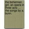The Bohemian Girl. An opera in three acts ... The songs by A. Bunn. by Alfred Bunn