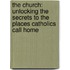 The Church: Unlocking the Secrets to the Places Catholics Call Home