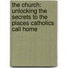 The Church: Unlocking the Secrets to the Places Catholics Call Home by Mike Aquilina