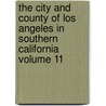 The City and County of Los Angeles in Southern California Volume 11 door Harry Ellington Brook