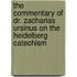 The Commentary of Dr. Zacharias Ursinus on the Heidelberg Catechism