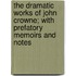 The Dramatic Works of John Crowne; With Prefatory Memoirs and Notes