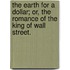 The Earth for a Dollar; or, The Romance of the King of Wall Street.