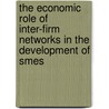 The Economic Role Of Inter-firm Networks In The Development Of Smes by Latif Adam
