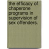 The Efficacy of Chaperone Programs in Supervision of Sex Offenders. door Madison Iii Farrell