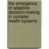 The Emergence of Adaptive Decision-making in Complex Health Systems door Abdolvahab Baghbanian