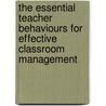 The Essential Teacher Behaviours for Effective Classroom Management door Jacqueline Hoshing-Clarke