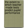 The Extent to which Teacher -Made Tests Predict Pupils' Performance door Johnson Magumise
