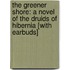 The Greener Shore: A Novel of the Druids of Hibernia [With Earbuds]