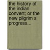The History of the Indian Convert; Or the New Pilgrim S Progress... door James A.M. Walcot