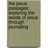 The Jesus Passages: Exploring the Words of Jesus Through Journaling by Ron Gannett